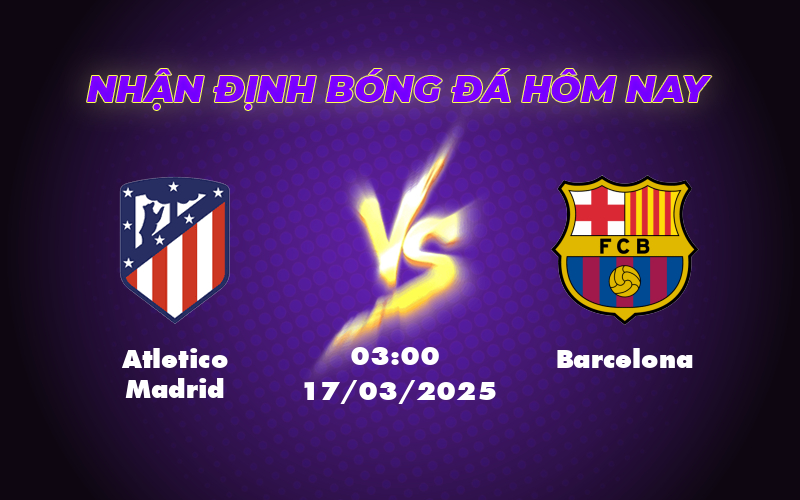 Nhận định trận Atletico Madrid vs Barcelona Cuộc chiến khốc liệt tại La Liga 1 atletico madrid barcelona 17 03 la liga