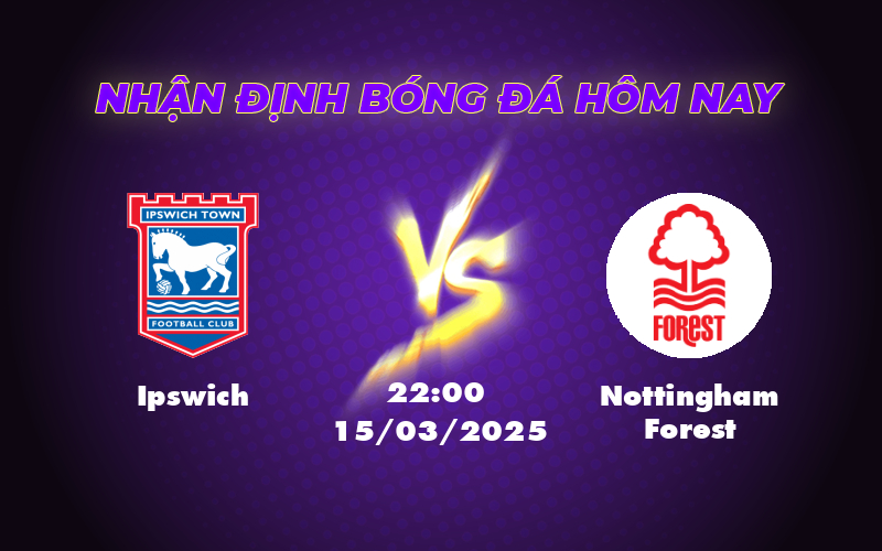 Nhận định trận đấu Ipswich vs Nottingham Forest Cuộc chiến giữa hai đội hình trái ngược 1 ipswich nottingham forest 15 03 ngoai hang anh