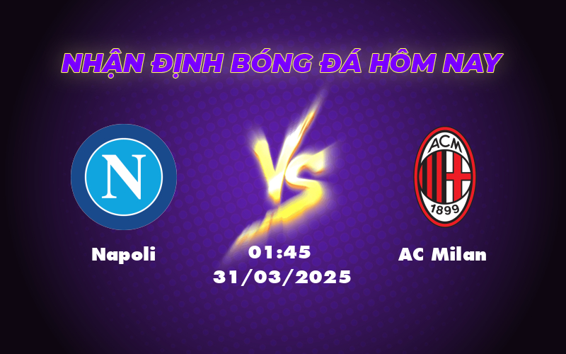 Nhận định và soi kèo trận đấu Napoli vs AC Milan Cuộc đọ sức cân tài tại Serie A 1 napoli ac milan 31 03 seria a