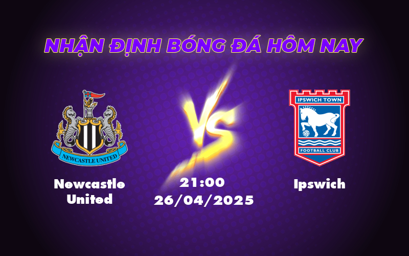Nhận định soi kèo Newcastle United vs Ipswich Cuộc đọ sức không cân sức 1 newcastle united ipswich 26 04 ngoai hang anh