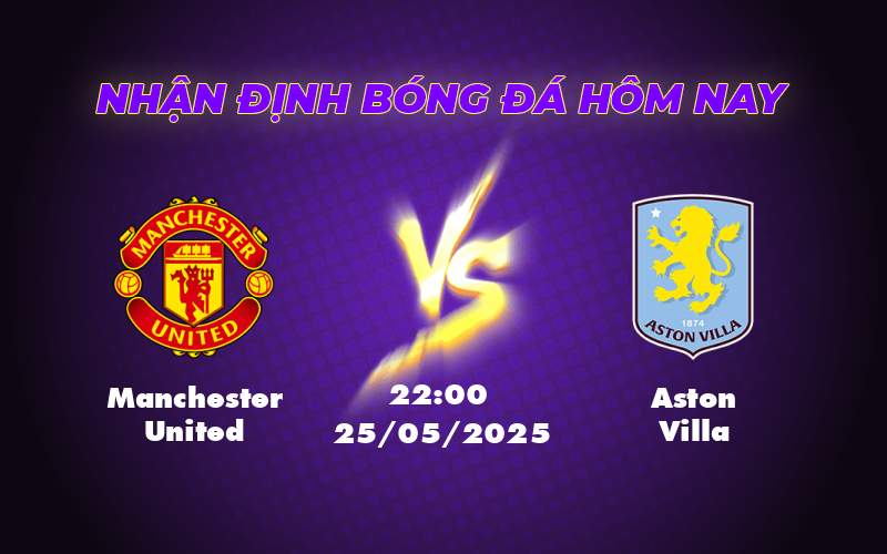 Nhận định soi kèo Manchester United vs Aston Villa Cuộc đối đầu không cân sức 1 manchester united aston villa 25 05 ngoai hang anh