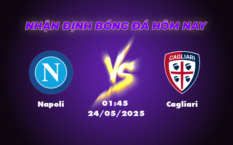 Nhận định soi kèo Napoli vs Cagliari Napoli tự tin giữ vững phong độ 1 napoli cagliari 24 05 seria a
