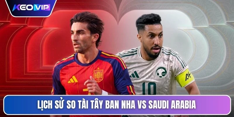 Soi Kèo Tây Ban Nha Vs Saudi Arabia Lúc 23h00 Ngày 21/06 4 Lịch sử so tài Tây Ban Nha vs Saudi Arabia